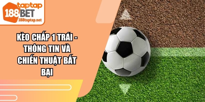Kèo Chấp 1 Trái